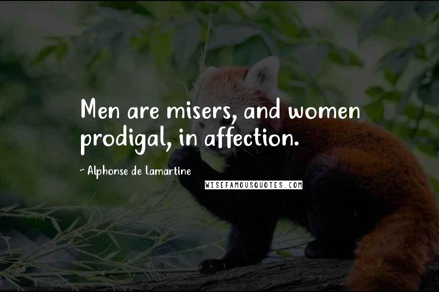 Alphonse De Lamartine Quotes: Men are misers, and women prodigal, in affection.