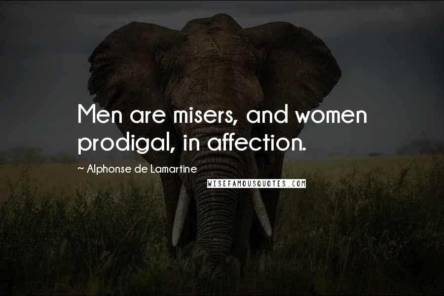 Alphonse De Lamartine Quotes: Men are misers, and women prodigal, in affection.