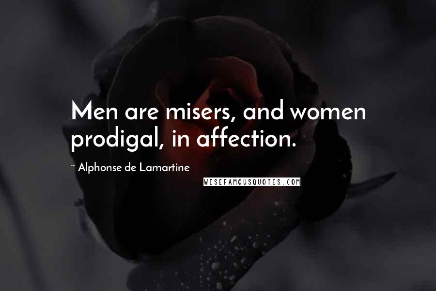 Alphonse De Lamartine Quotes: Men are misers, and women prodigal, in affection.