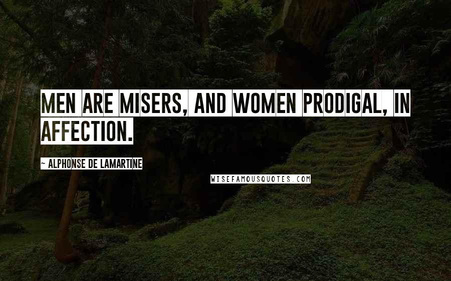 Alphonse De Lamartine Quotes: Men are misers, and women prodigal, in affection.