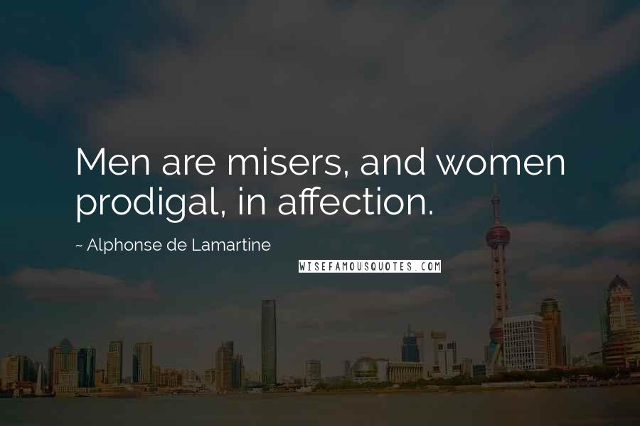 Alphonse De Lamartine Quotes: Men are misers, and women prodigal, in affection.