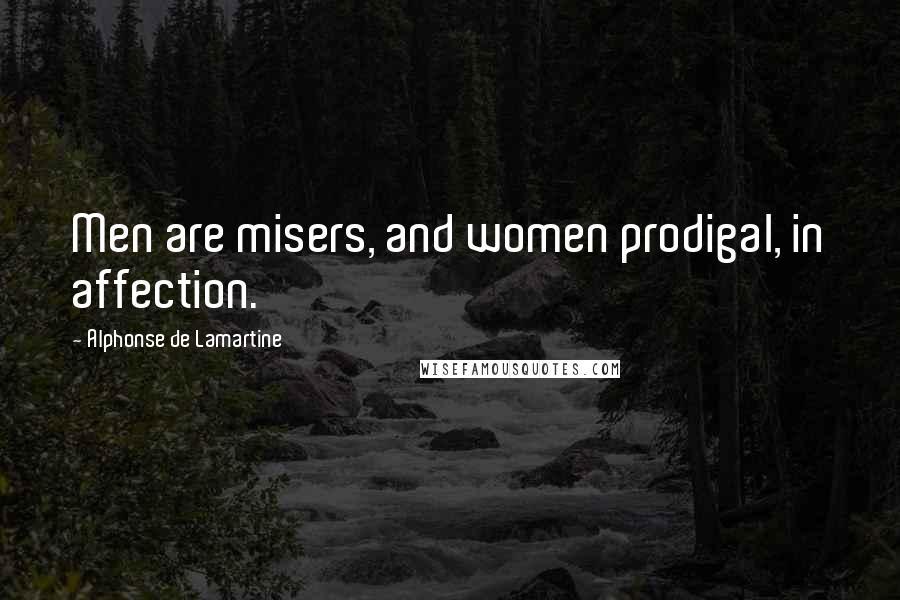 Alphonse De Lamartine Quotes: Men are misers, and women prodigal, in affection.