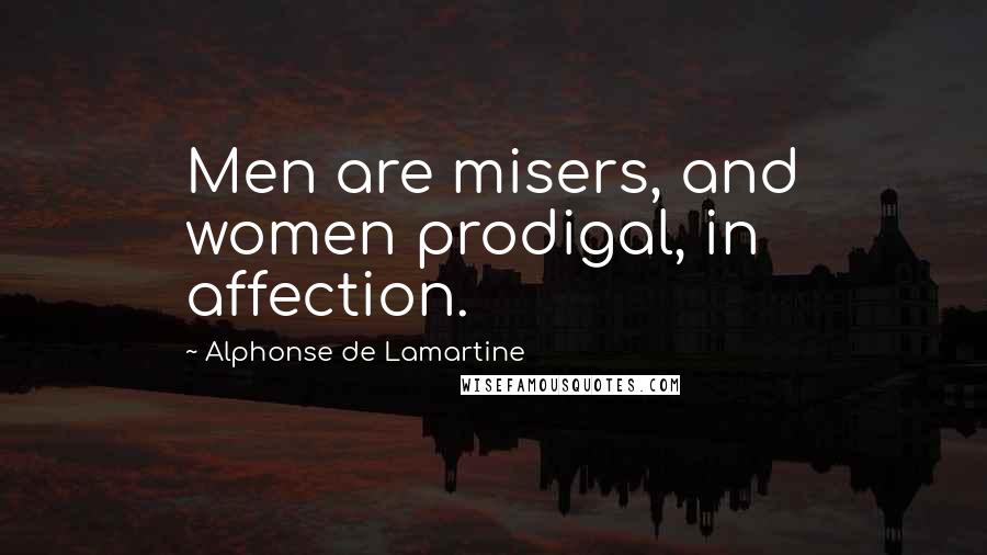 Alphonse De Lamartine Quotes: Men are misers, and women prodigal, in affection.