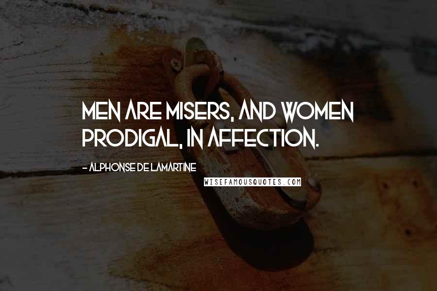 Alphonse De Lamartine Quotes: Men are misers, and women prodigal, in affection.