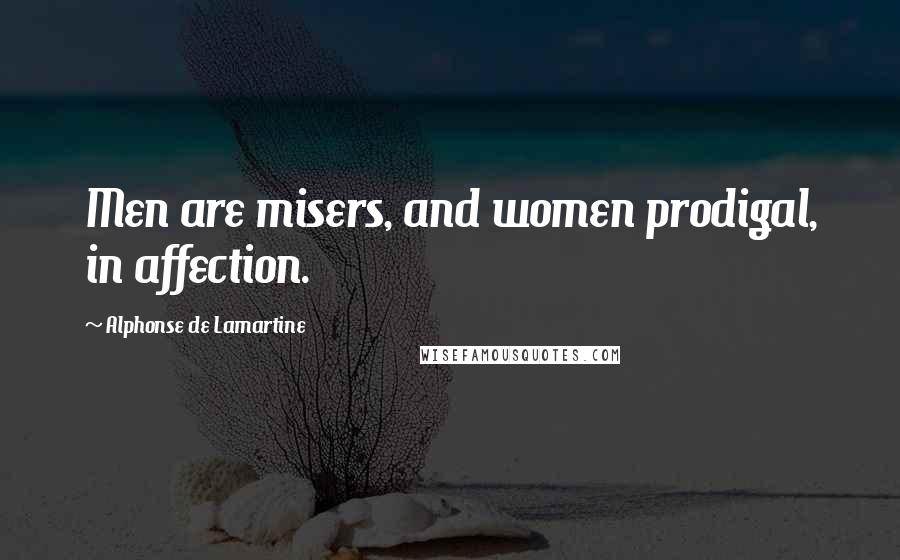 Alphonse De Lamartine Quotes: Men are misers, and women prodigal, in affection.