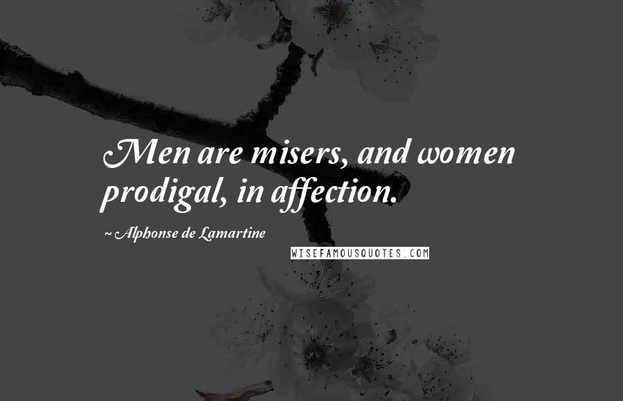 Alphonse De Lamartine Quotes: Men are misers, and women prodigal, in affection.