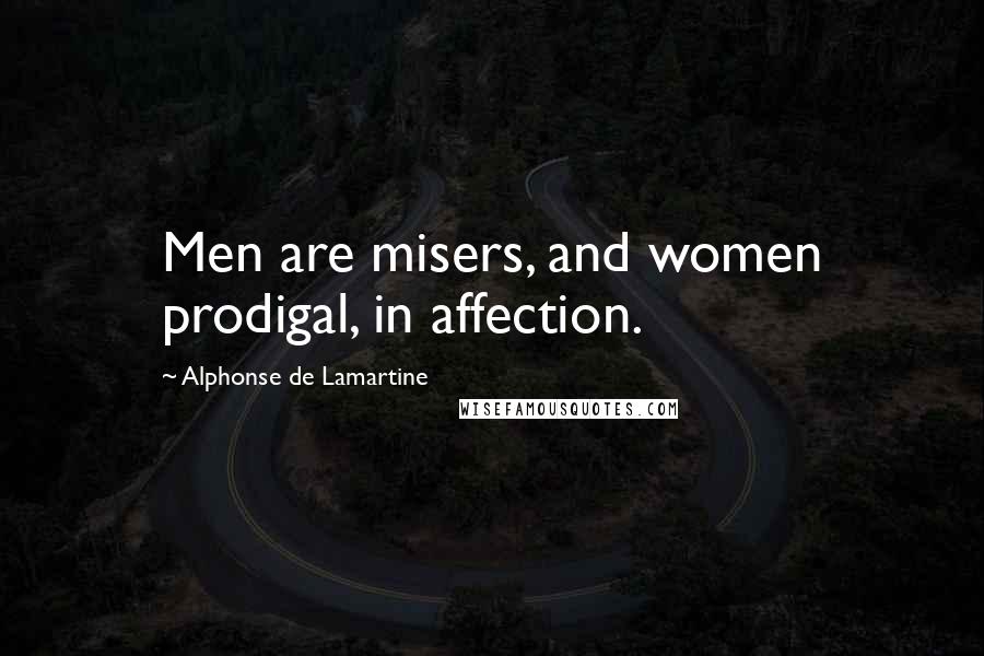 Alphonse De Lamartine Quotes: Men are misers, and women prodigal, in affection.