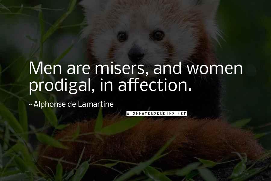 Alphonse De Lamartine Quotes: Men are misers, and women prodigal, in affection.