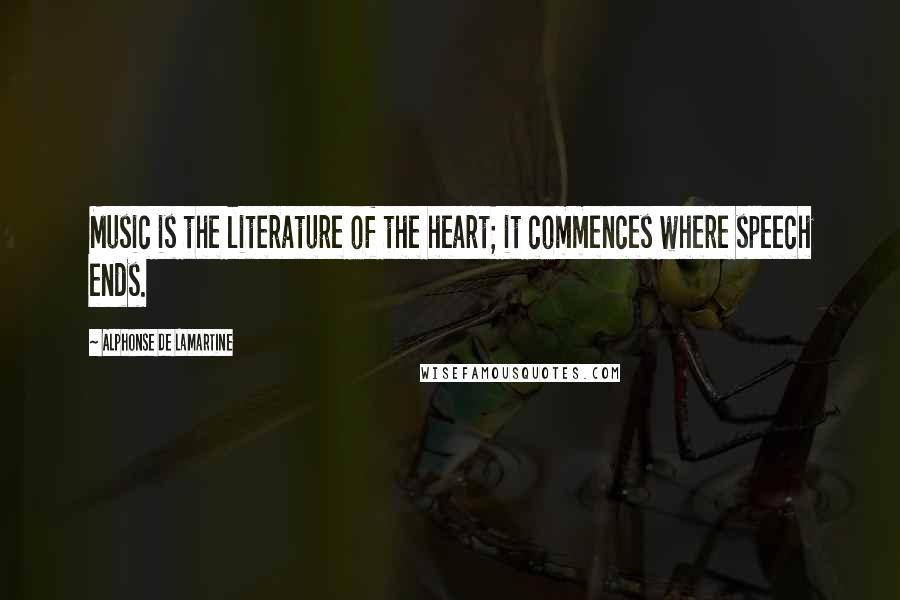 Alphonse De Lamartine Quotes: Music is the literature of the heart; it commences where speech ends.