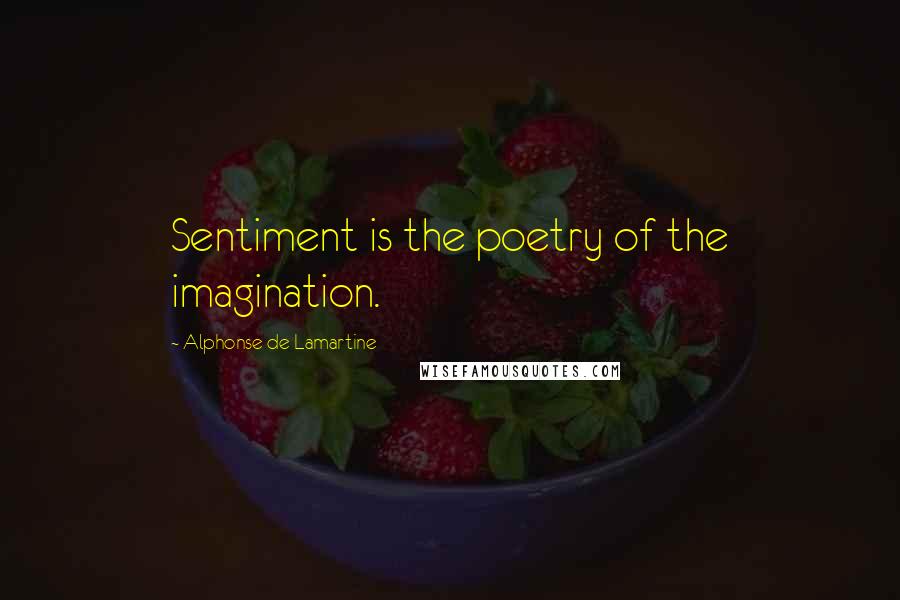 Alphonse De Lamartine Quotes: Sentiment is the poetry of the imagination.