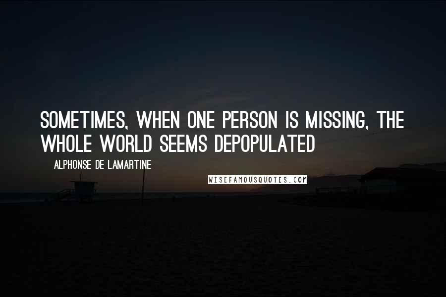 Alphonse De Lamartine Quotes: Sometimes, when one person is missing, the whole world seems depopulated