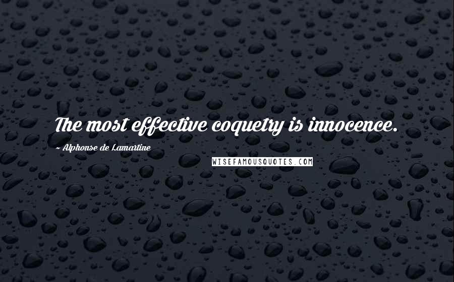Alphonse De Lamartine Quotes: The most effective coquetry is innocence.