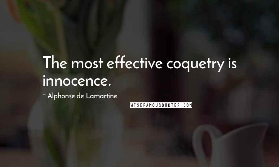 Alphonse De Lamartine Quotes: The most effective coquetry is innocence.