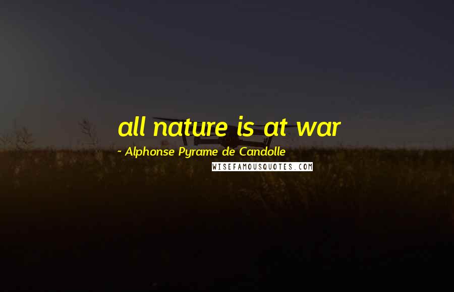 Alphonse Pyrame De Candolle Quotes: all nature is at war