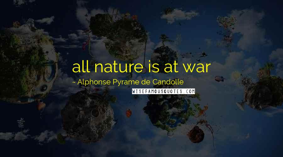 Alphonse Pyrame De Candolle Quotes: all nature is at war