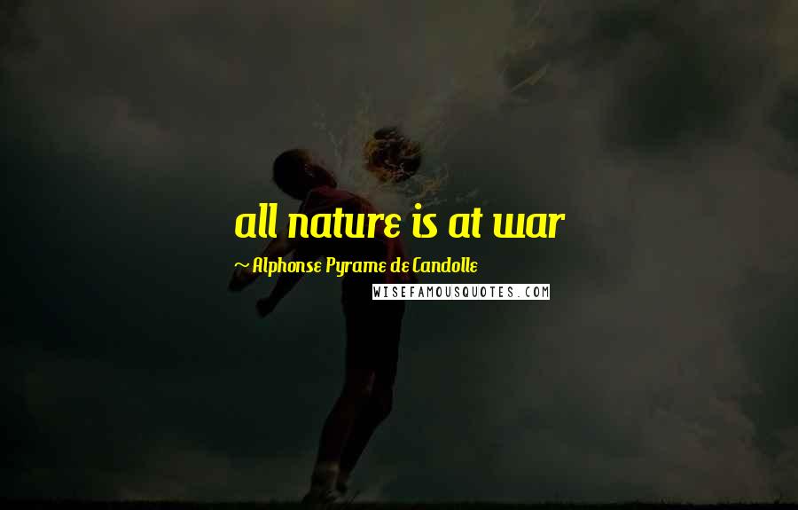 Alphonse Pyrame De Candolle Quotes: all nature is at war