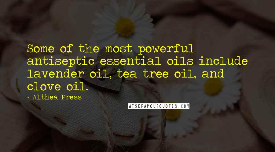 Althea Press Quotes: Some of the most powerful antiseptic essential oils include lavender oil, tea tree oil, and clove oil.