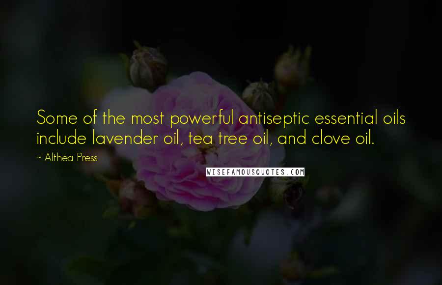 Althea Press Quotes: Some of the most powerful antiseptic essential oils include lavender oil, tea tree oil, and clove oil.