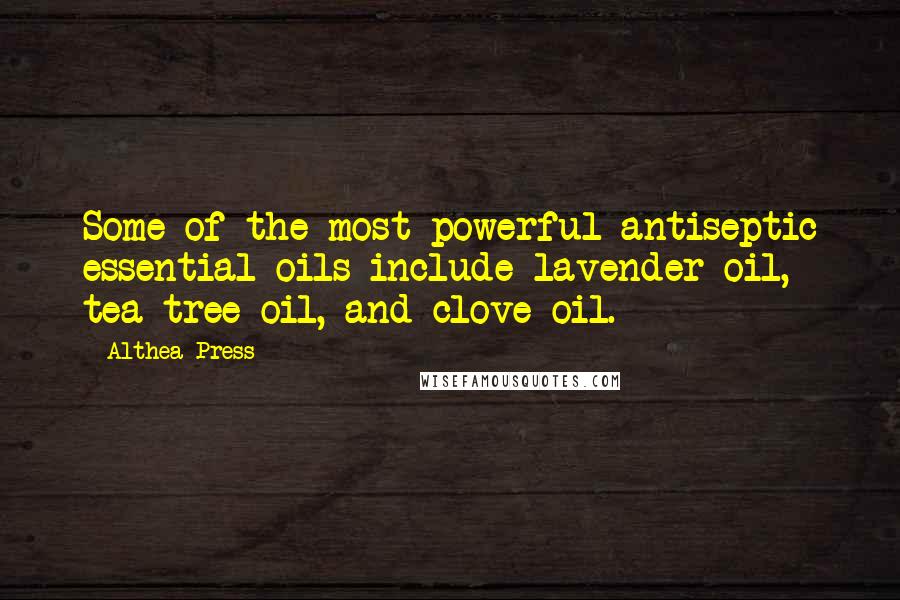 Althea Press Quotes: Some of the most powerful antiseptic essential oils include lavender oil, tea tree oil, and clove oil.