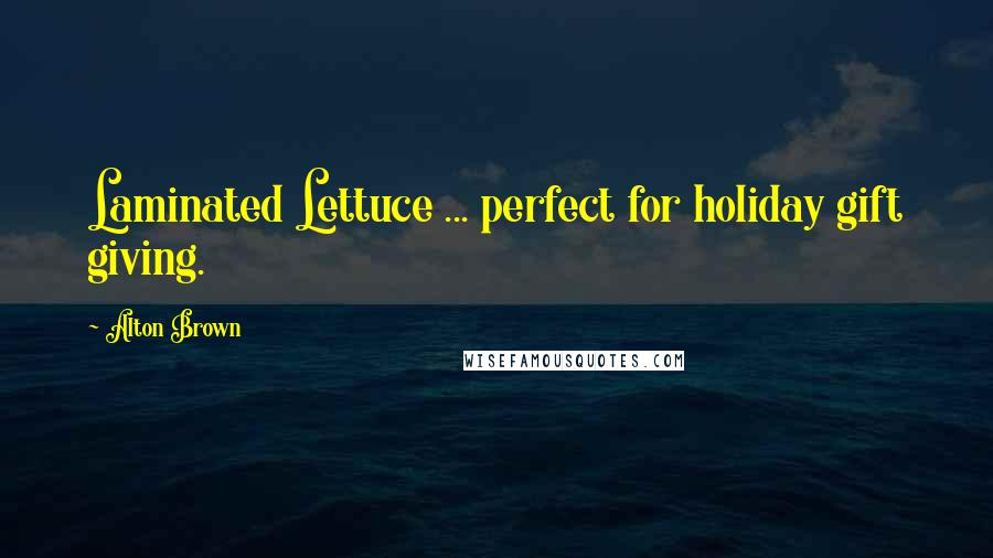 Alton Brown Quotes: Laminated Lettuce ... perfect for holiday gift giving.