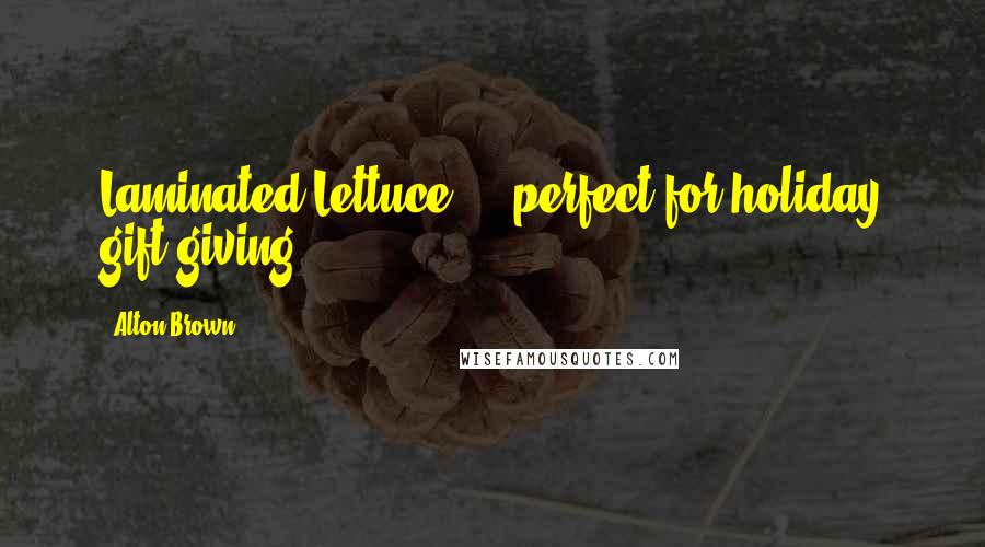 Alton Brown Quotes: Laminated Lettuce ... perfect for holiday gift giving.