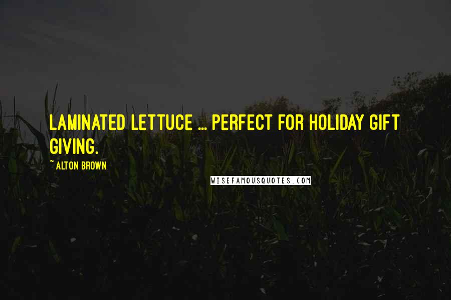 Alton Brown Quotes: Laminated Lettuce ... perfect for holiday gift giving.