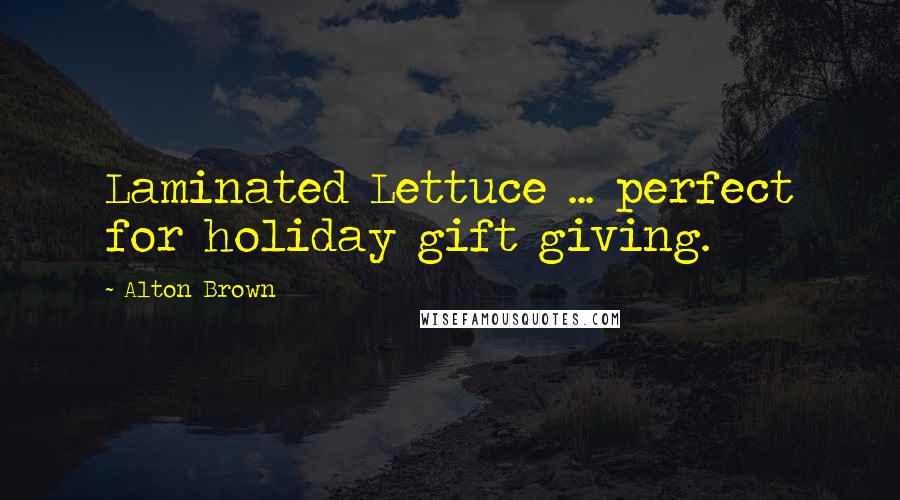 Alton Brown Quotes: Laminated Lettuce ... perfect for holiday gift giving.