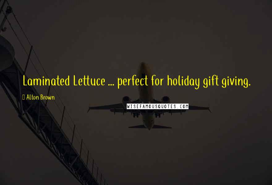 Alton Brown Quotes: Laminated Lettuce ... perfect for holiday gift giving.