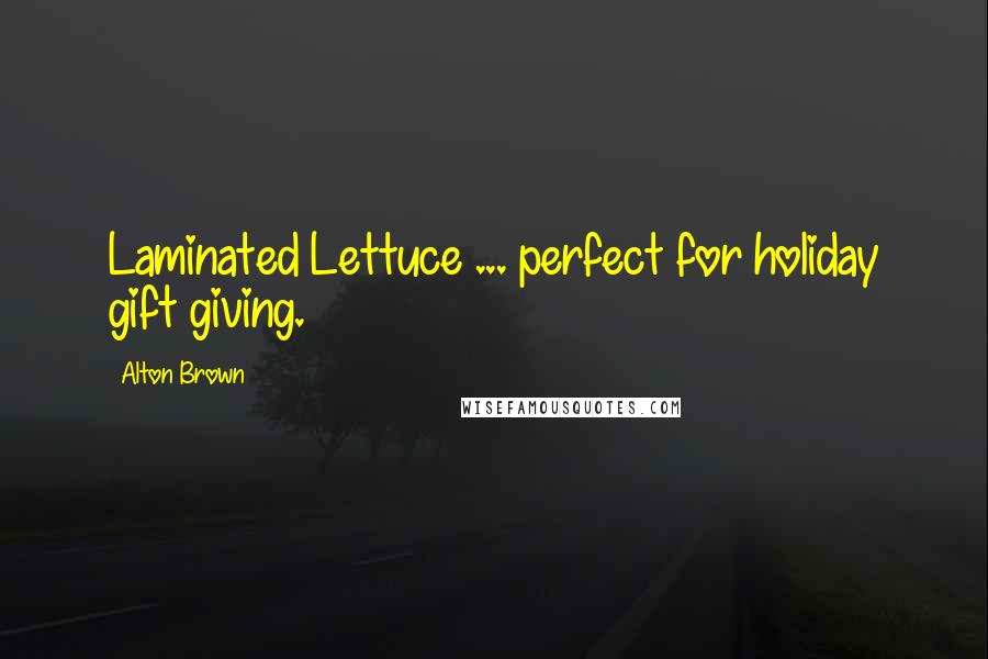 Alton Brown Quotes: Laminated Lettuce ... perfect for holiday gift giving.