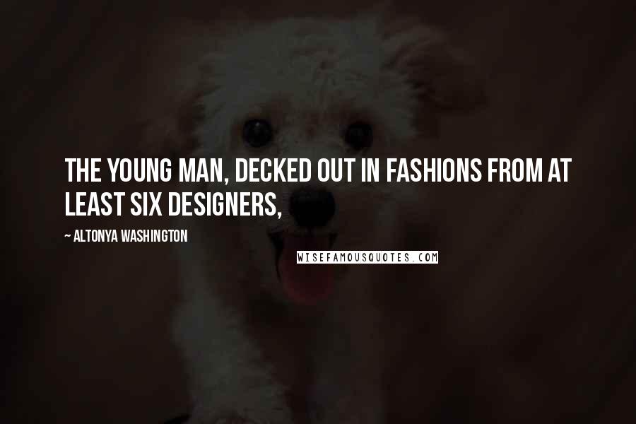 AlTonya Washington Quotes: The young man, decked out in fashions from at least six designers,