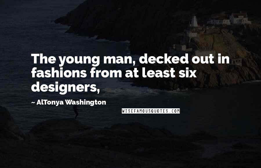 AlTonya Washington Quotes: The young man, decked out in fashions from at least six designers,