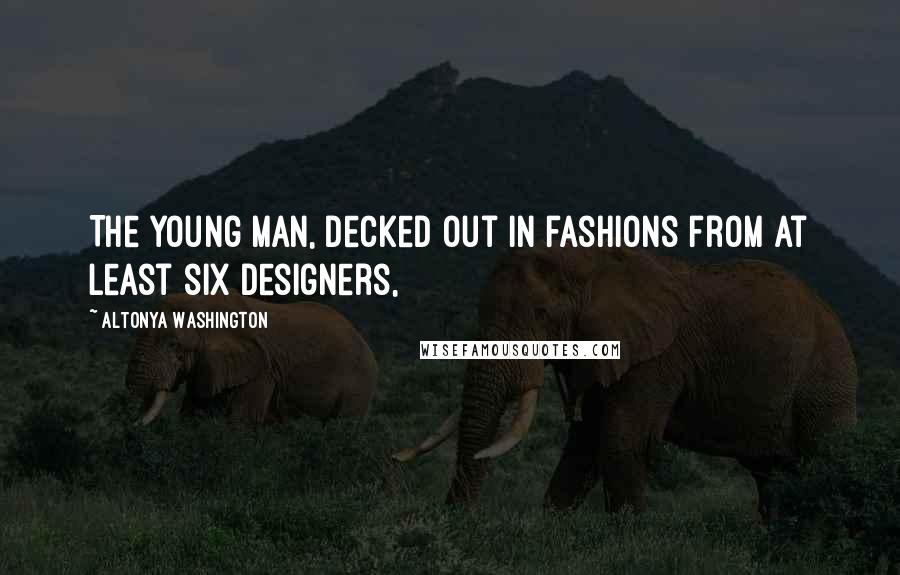 AlTonya Washington Quotes: The young man, decked out in fashions from at least six designers,