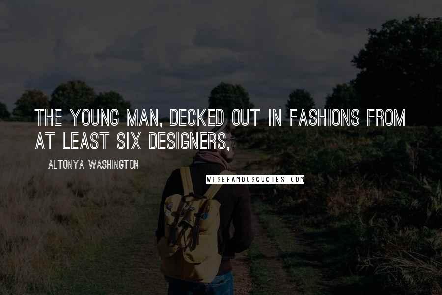 AlTonya Washington Quotes: The young man, decked out in fashions from at least six designers,