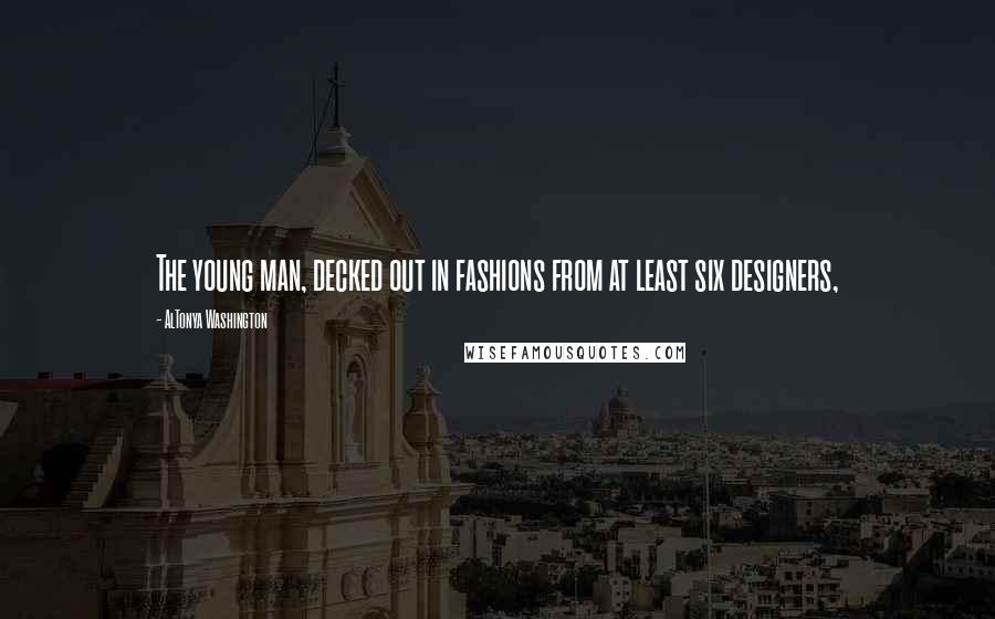 AlTonya Washington Quotes: The young man, decked out in fashions from at least six designers,
