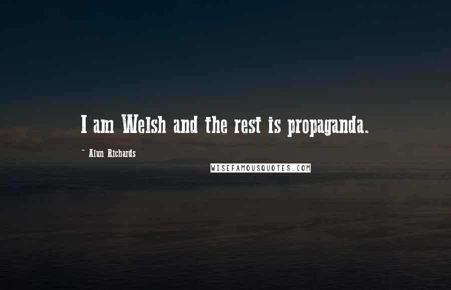 Alun Richards Quotes: I am Welsh and the rest is propaganda.