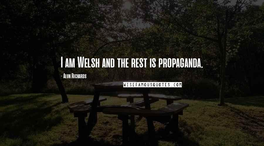 Alun Richards Quotes: I am Welsh and the rest is propaganda.