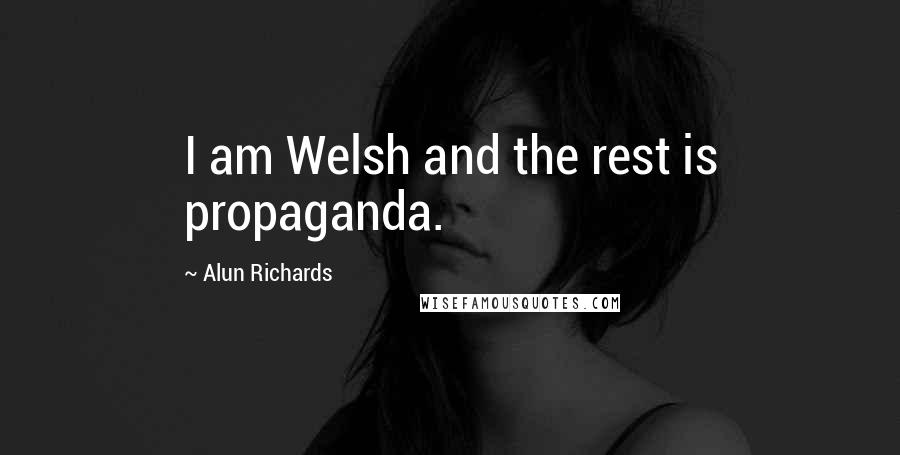 Alun Richards Quotes: I am Welsh and the rest is propaganda.