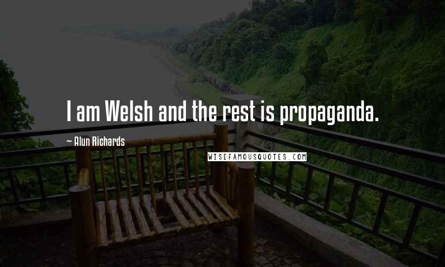 Alun Richards Quotes: I am Welsh and the rest is propaganda.