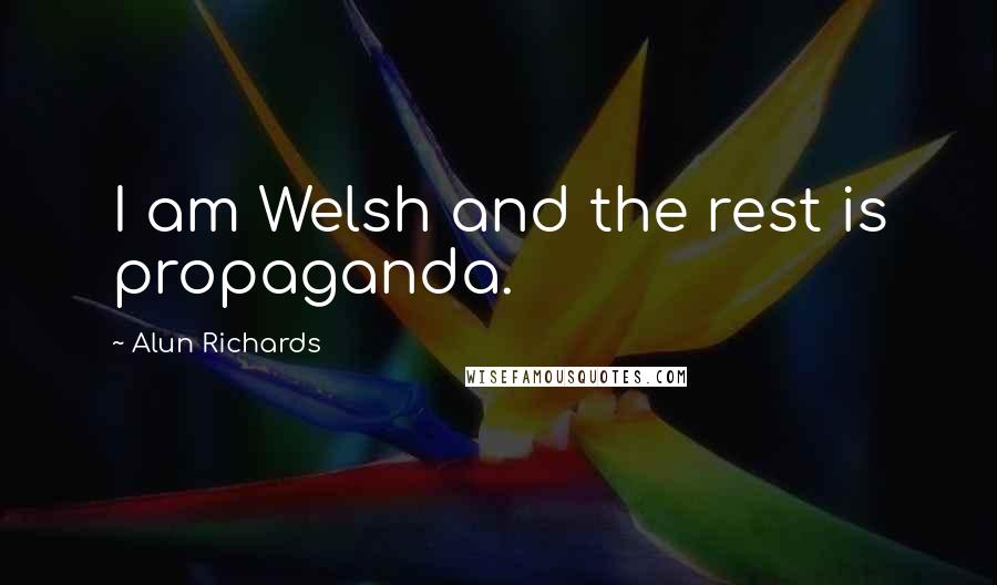 Alun Richards Quotes: I am Welsh and the rest is propaganda.