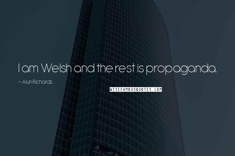 Alun Richards Quotes: I am Welsh and the rest is propaganda.