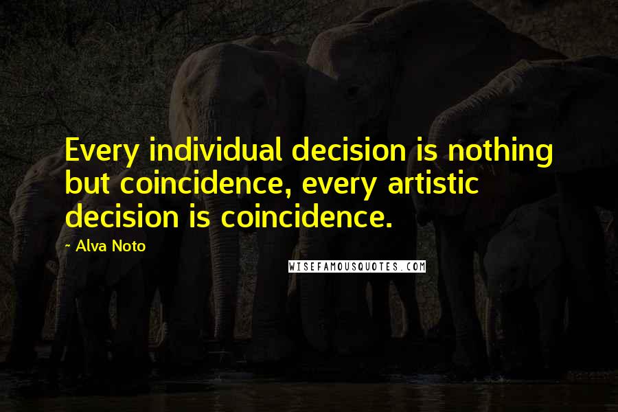 Alva Noto Quotes: Every individual decision is nothing but coincidence, every artistic decision is coincidence.