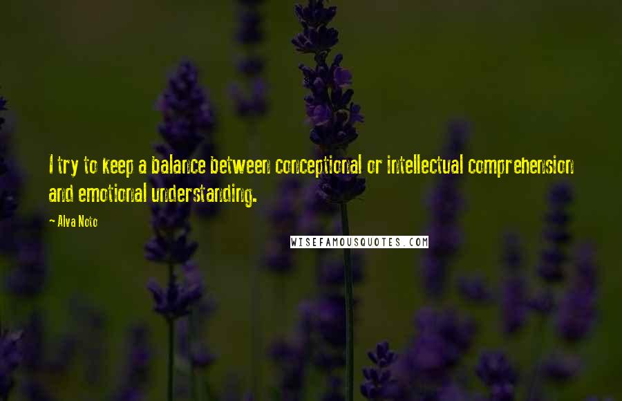 Alva Noto Quotes: I try to keep a balance between conceptional or intellectual comprehension and emotional understanding.