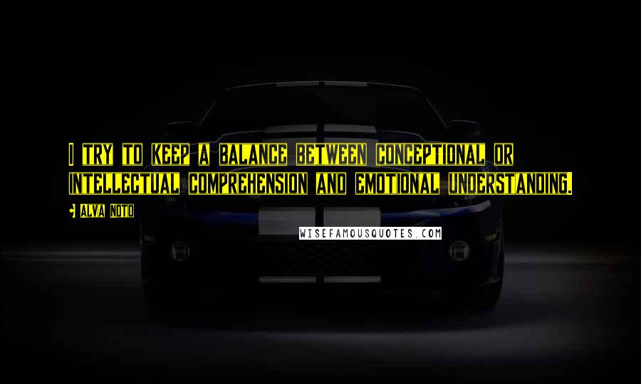 Alva Noto Quotes: I try to keep a balance between conceptional or intellectual comprehension and emotional understanding.