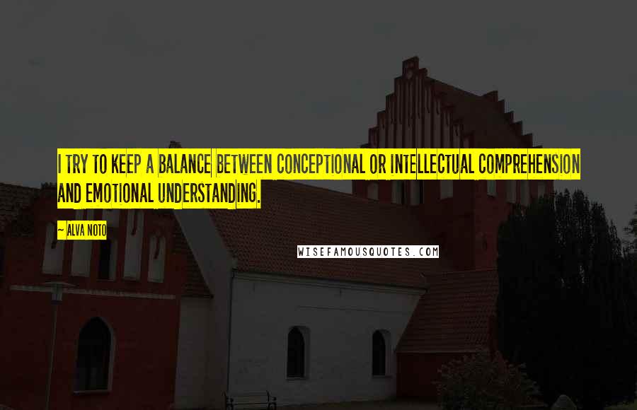 Alva Noto Quotes: I try to keep a balance between conceptional or intellectual comprehension and emotional understanding.