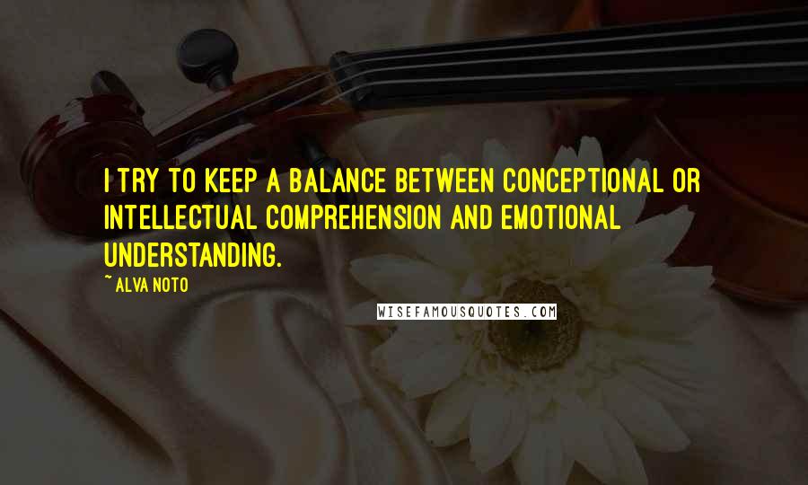 Alva Noto Quotes: I try to keep a balance between conceptional or intellectual comprehension and emotional understanding.