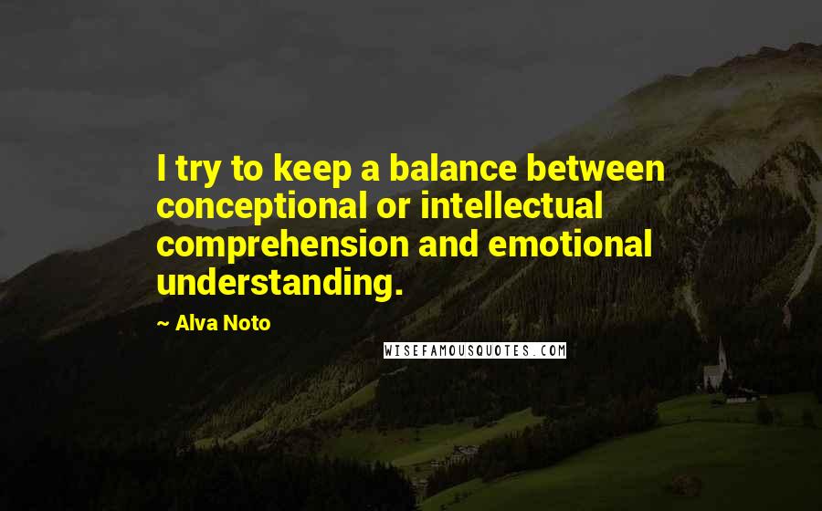 Alva Noto Quotes: I try to keep a balance between conceptional or intellectual comprehension and emotional understanding.