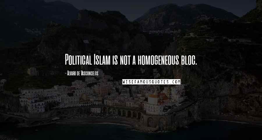 Alvaro De Vasconcelos Quotes: Political Islam is not a homogeneous bloc.