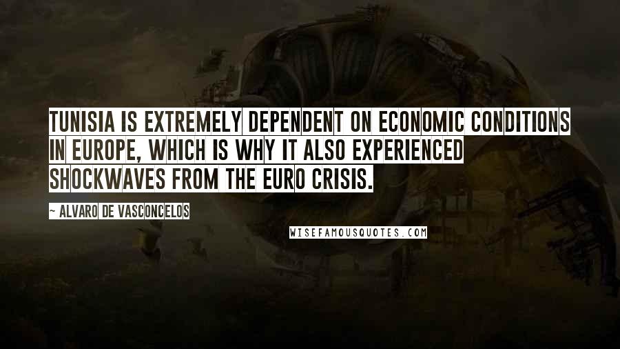 Alvaro De Vasconcelos Quotes: Tunisia is extremely dependent on economic conditions in Europe, which is why it also experienced shockwaves from the euro crisis.