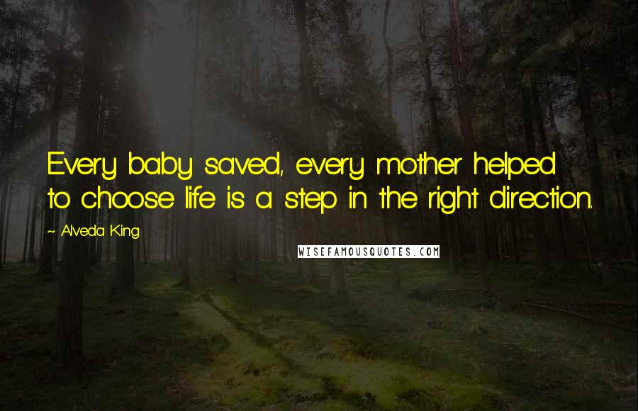 Alveda King Quotes: Every baby saved, every mother helped to choose life is a step in the right direction.