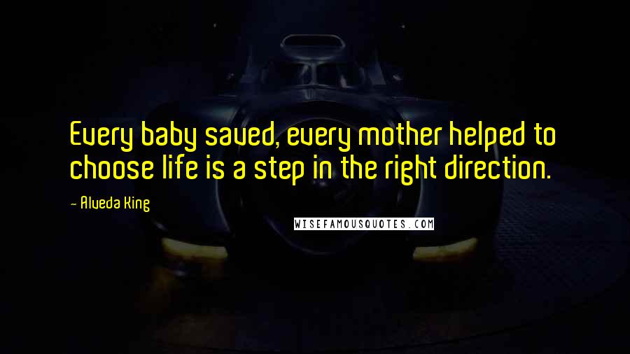 Alveda King Quotes: Every baby saved, every mother helped to choose life is a step in the right direction.